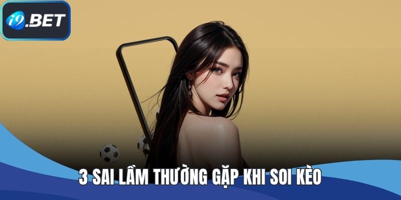 3 sai lầm thường gặp khi soi kèo