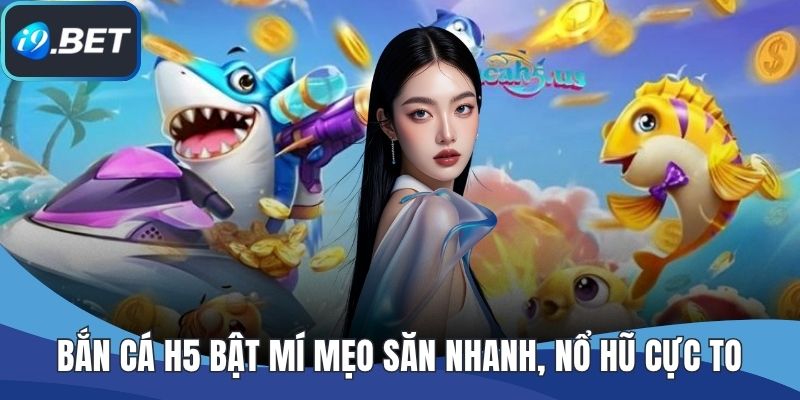 Bắn Cá H5 Bật Mí Mẹo Săn Nhanh, Nổ Hũ Cực To Cho Tân Thủ