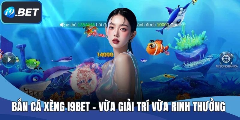 Bắn Cá Xèng I9BET – Vừa Giải Trí Vừa Rinh Thưởng Hấp Dẫn