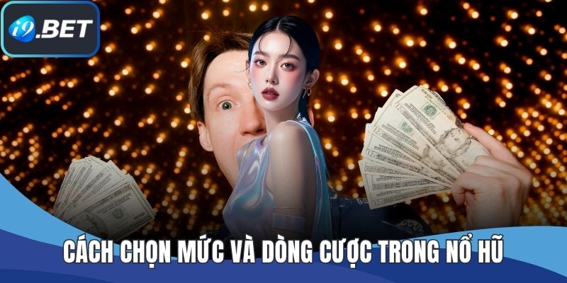 Cách chọn mức và dòng cược trong nổ hũ