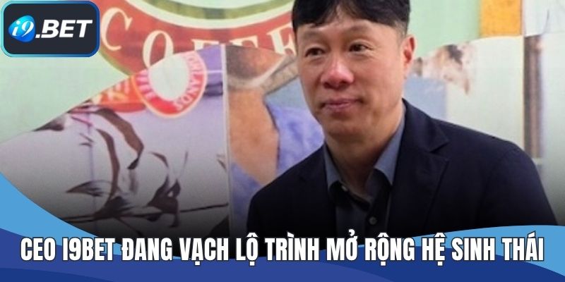 CEO I9BET đang vạch lộ trình mở rộng hệ sinh thái