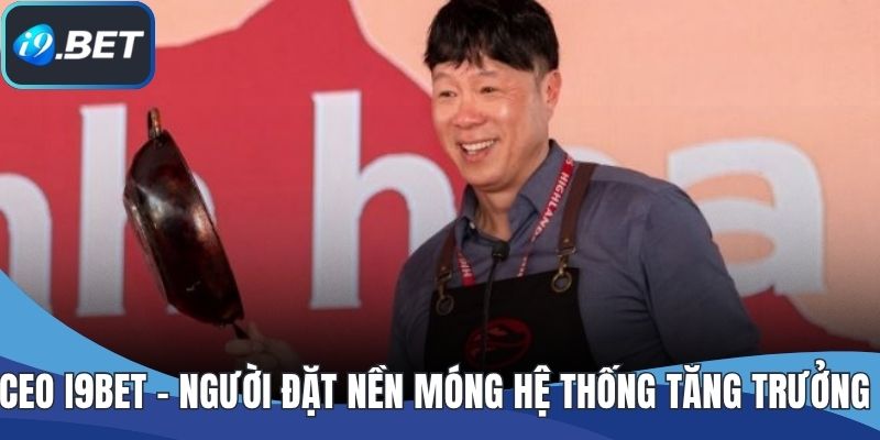 CEO I9BET – Người đặt nền móng hệ thống tăng trưởng