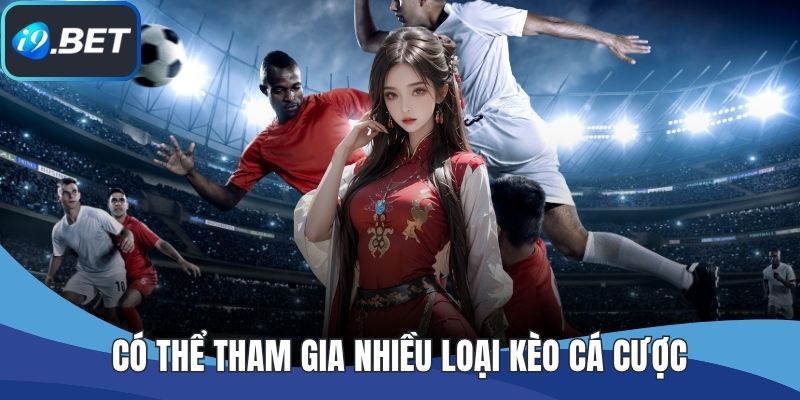 Có thể tham gia nhiều loại kèo cá cược