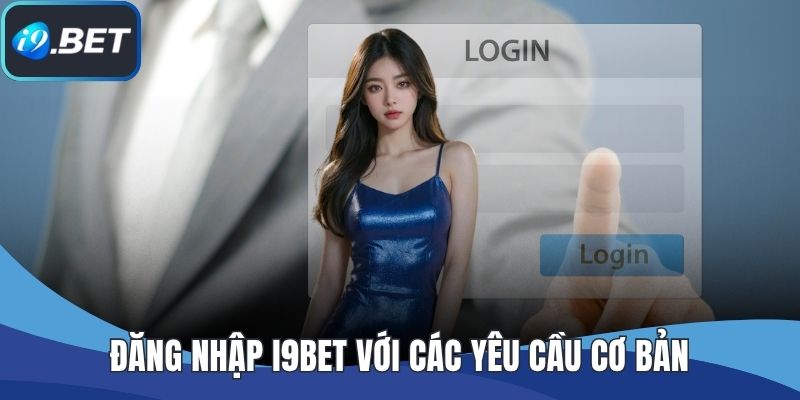 Đăng nhập I9BET với các yêu cầu cơ bản