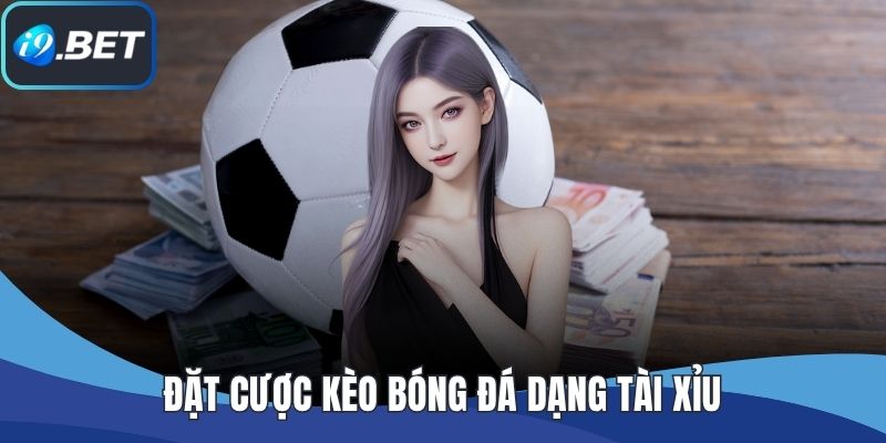 Đặt cược kèo bóng đá dạng tài xỉu