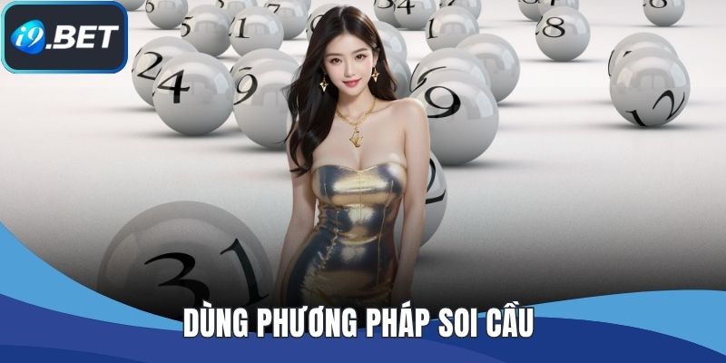 Dùng phương pháp soi cầu nhưng không quá phụ thuộc