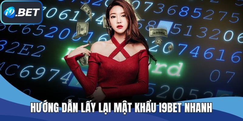 Hướng dẫn lấy lại mật khẩu I9BET nhanh