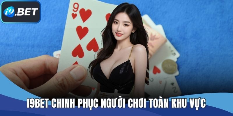 I9BET chinh phục người chơi toàn khu vực