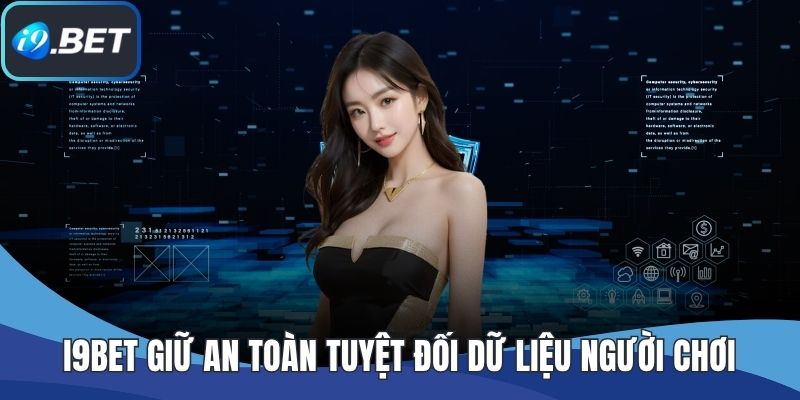 I9BET giữ an toàn tuyệt đối dữ liệu người chơi