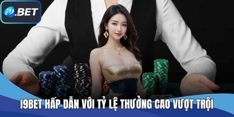 I9BET hấp dẫn với tỷ lệ thưởng cao vượt trội