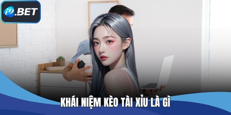 Khái niệm kèo tài xỉu là gì