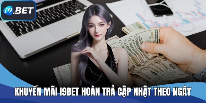 Khuyến mãi I9BET hoàn trả cập nhật theo ngày