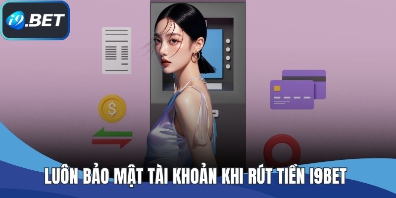 Luôn bảo mật tài khoản khi rút tiền I9BET
