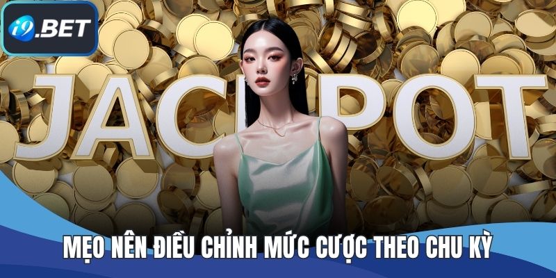 Mẹo nên điều chỉnh mức cược theo chu kỳ