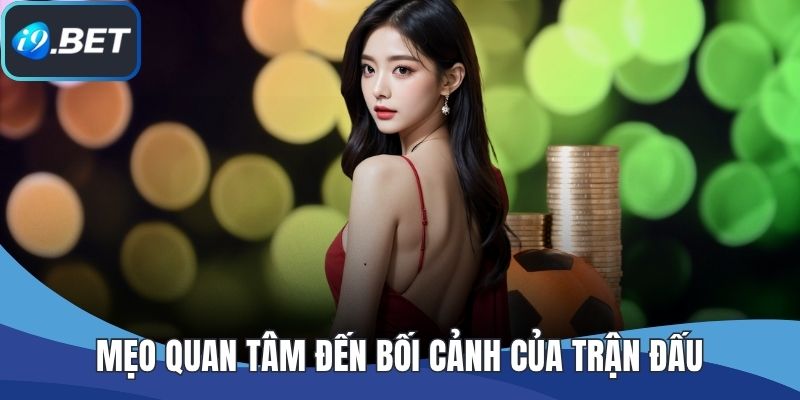 Mẹo quan tâm đến bối cảnh của trận đấu