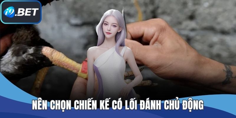 Nên chọn chiến kế có lối đánh chủ động
