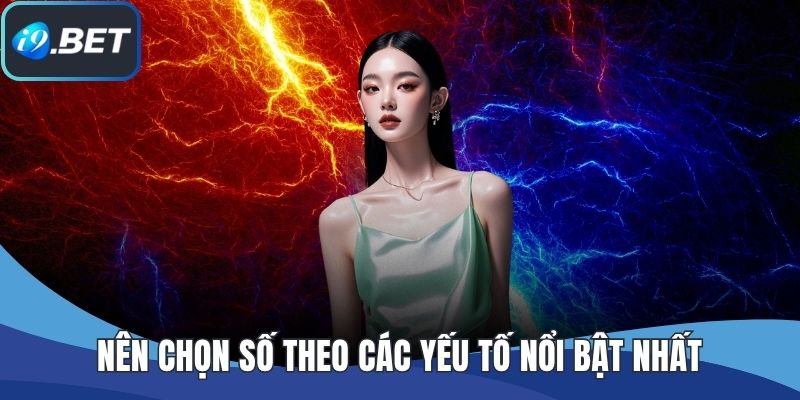 Nên chọn số theo các yếu tố nổi bật nhất