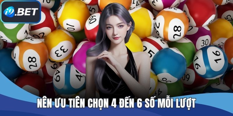 Nên ưu tiên chọn 4 đến 6 số mỗi lượt