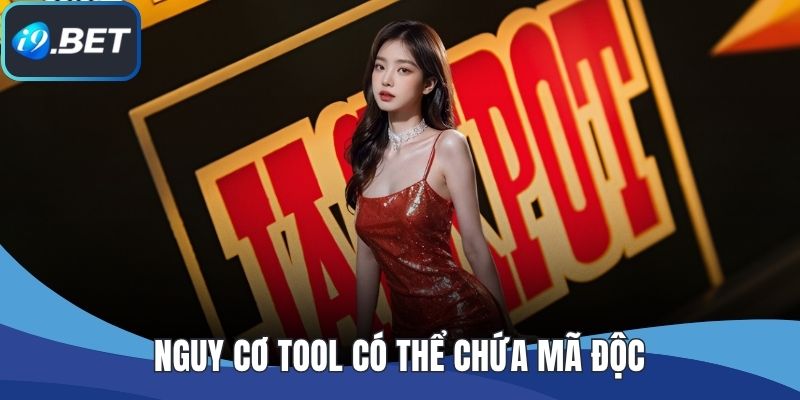 Nguy cơ tool có thể chứa mã độc