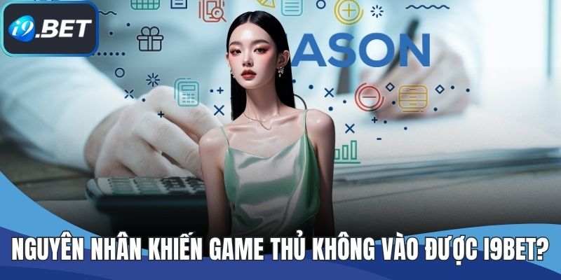 Nguyên nhân khiến game thủ không vào được I9BET?