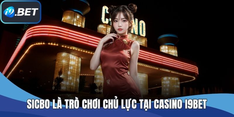 Sicbo là trò chơi chủ lực tại casino I9BET