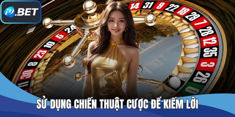 Sử dụng chiến thuật cược để kiếm lời