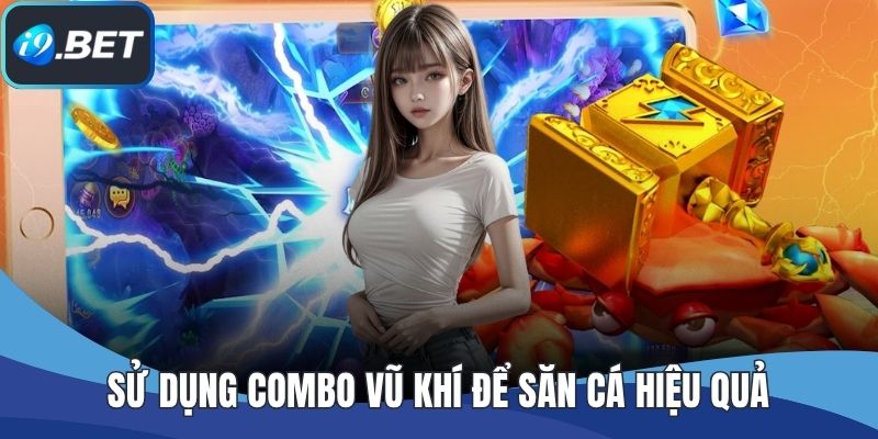 Sử dụng combo vũ khí để săn cá hiệu quả