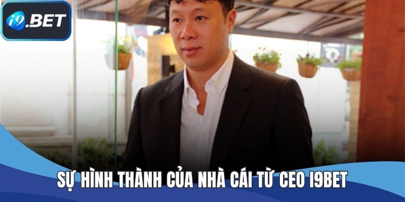 Sự hình thành của nhà cái từ CEO I9BET