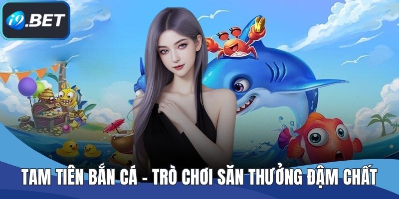Tam Tiên Bắn Cá - Trò Chơi Săn Thưởng Đậm Chất Thần Thoại