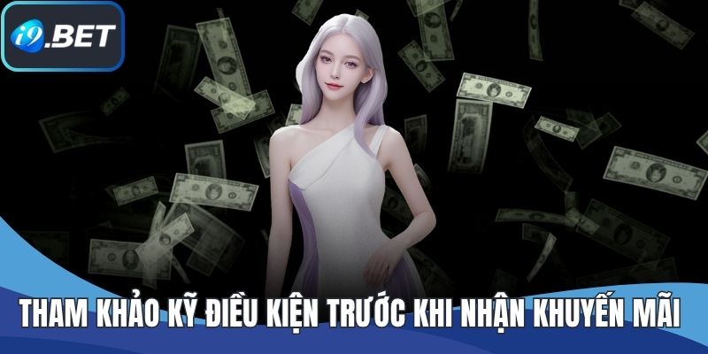 Tham khảo kỹ điều kiện trước khi nhận khuyến mãi