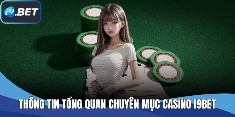 Thông tin tổng quan chuyên mục casino I9BET