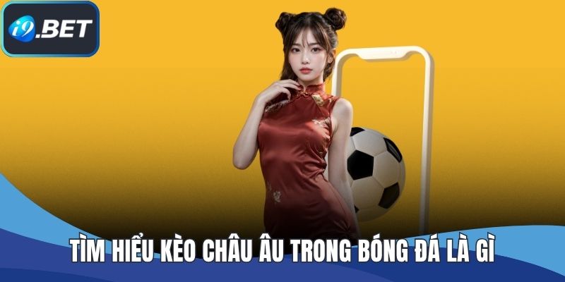 Tìm hiểu kèo châu Âu trong bóng đá là gì