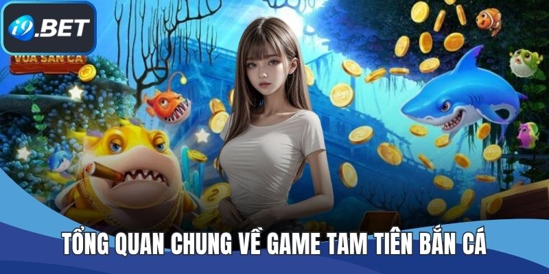 Tổng quan chung về game tam tiên bắn cá