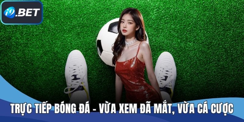 Trực Tiếp Bóng Đá – Vừa Xem Đã Mắt, Vừa Cá Cược Cực Chất